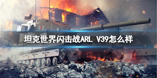 坦克世界闪击战ARL V39好用吗 ARL V39属性介绍